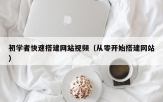 鄢陵初学者快速搭建网站视频（从零开始搭建网站）