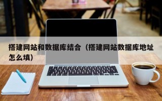 鄢陵搭建网站和数据库结合（搭建网站数据库地址怎么填）