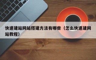 鄢陵快速建站网站搭建方法有哪些（怎么快速建网站教程）